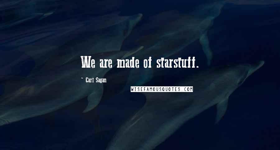 Carl Sagan Quotes: We are made of starstuff.