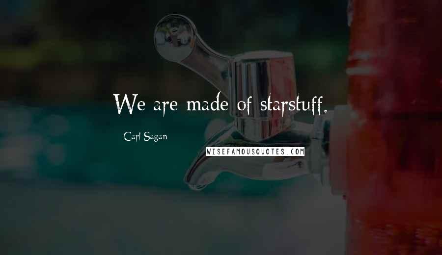 Carl Sagan Quotes: We are made of starstuff.