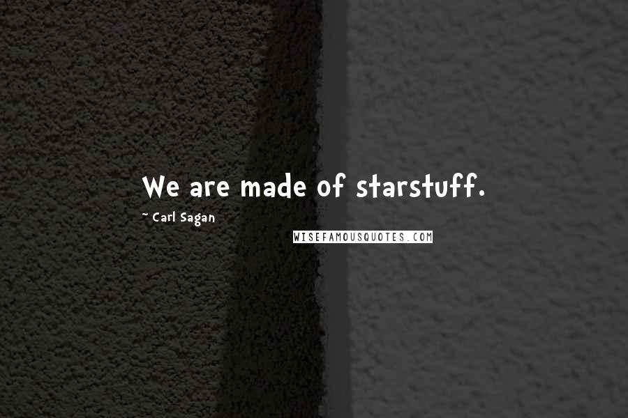 Carl Sagan Quotes: We are made of starstuff.