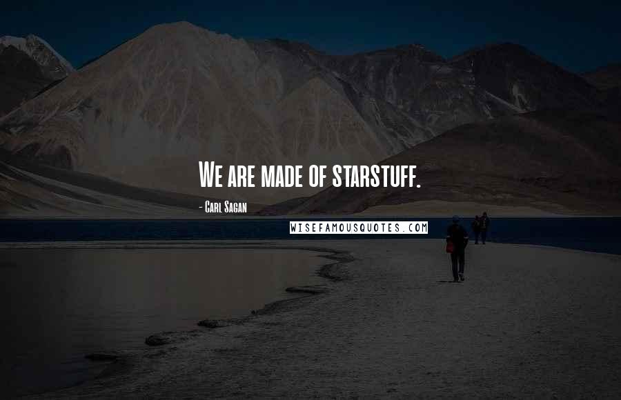 Carl Sagan Quotes: We are made of starstuff.