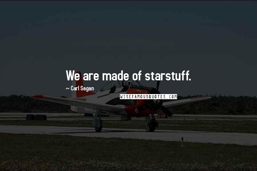 Carl Sagan Quotes: We are made of starstuff.
