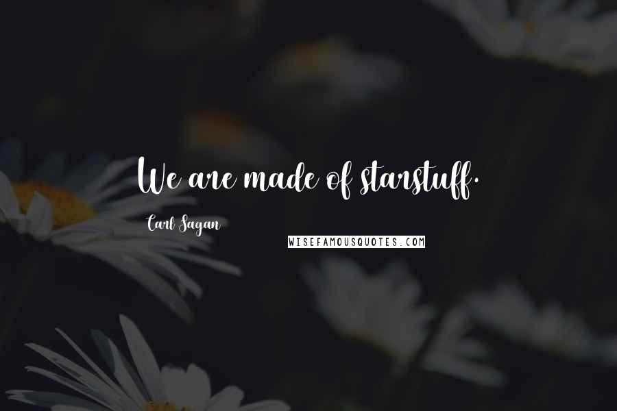 Carl Sagan Quotes: We are made of starstuff.