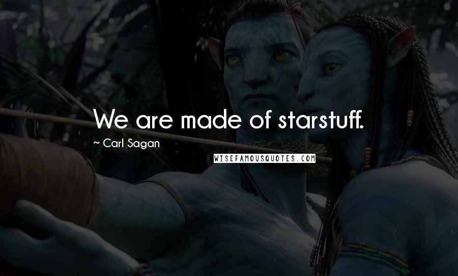 Carl Sagan Quotes: We are made of starstuff.