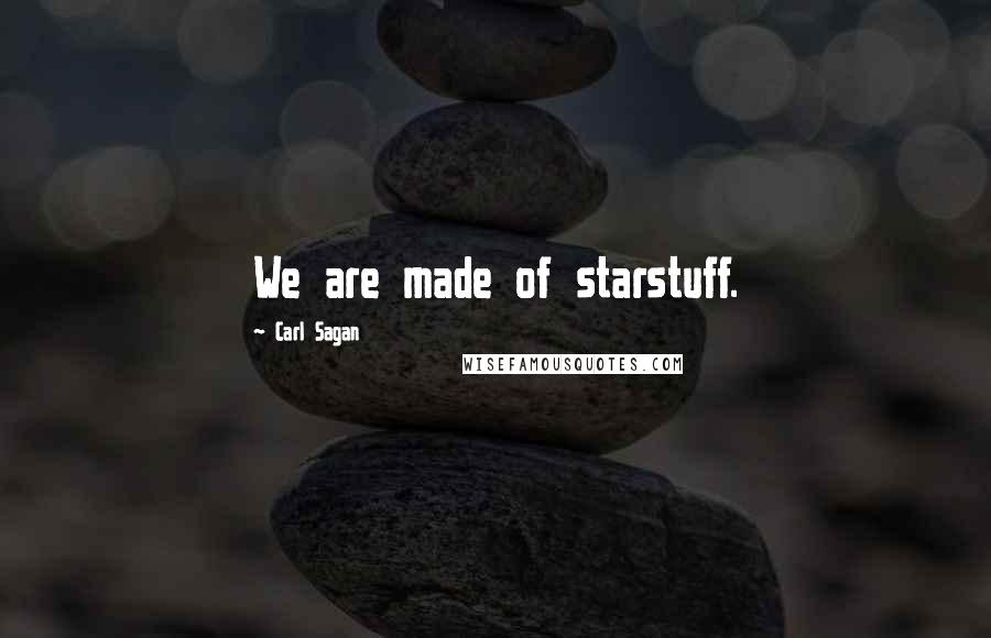Carl Sagan Quotes: We are made of starstuff.