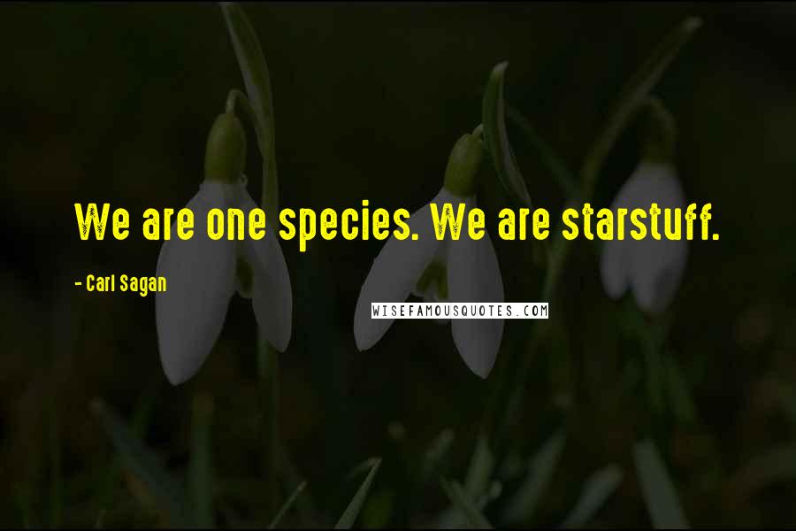 Carl Sagan Quotes: We are one species. We are starstuff.