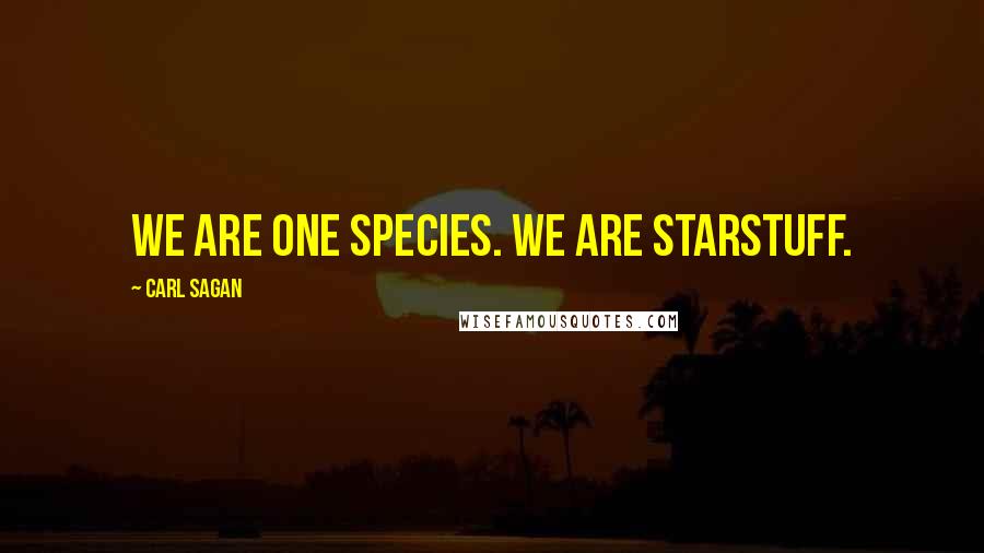 Carl Sagan Quotes: We are one species. We are starstuff.