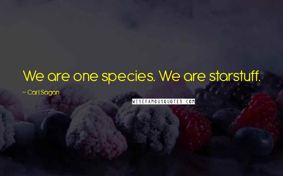 Carl Sagan Quotes: We are one species. We are starstuff.