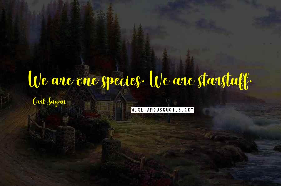 Carl Sagan Quotes: We are one species. We are starstuff.