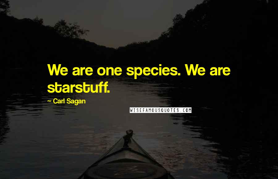 Carl Sagan Quotes: We are one species. We are starstuff.