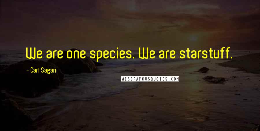 Carl Sagan Quotes: We are one species. We are starstuff.