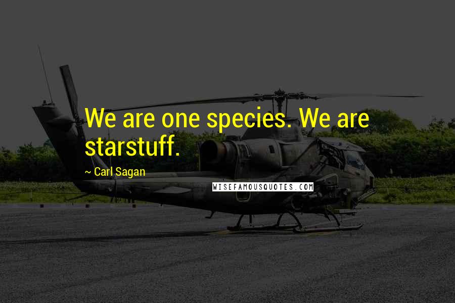 Carl Sagan Quotes: We are one species. We are starstuff.