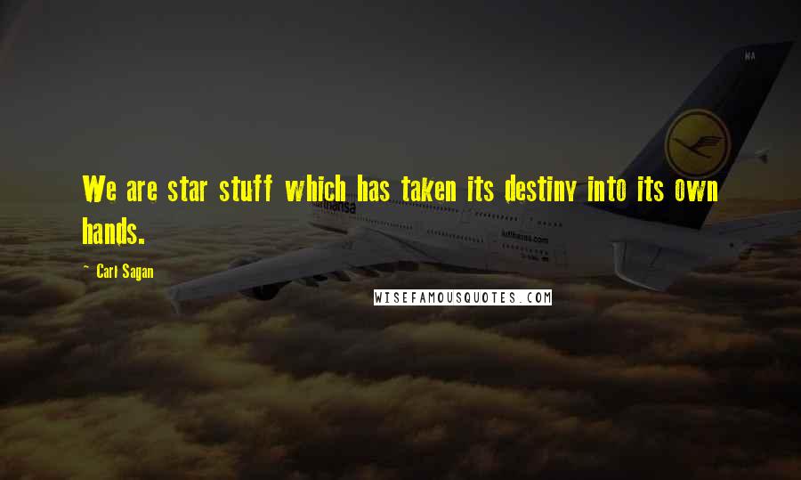 Carl Sagan Quotes: We are star stuff which has taken its destiny into its own hands.