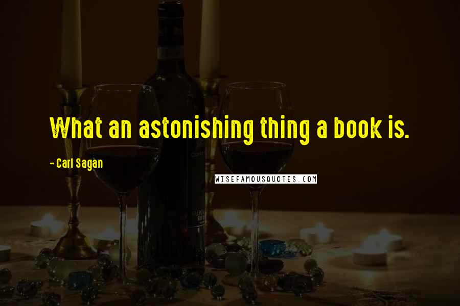 Carl Sagan Quotes: What an astonishing thing a book is.