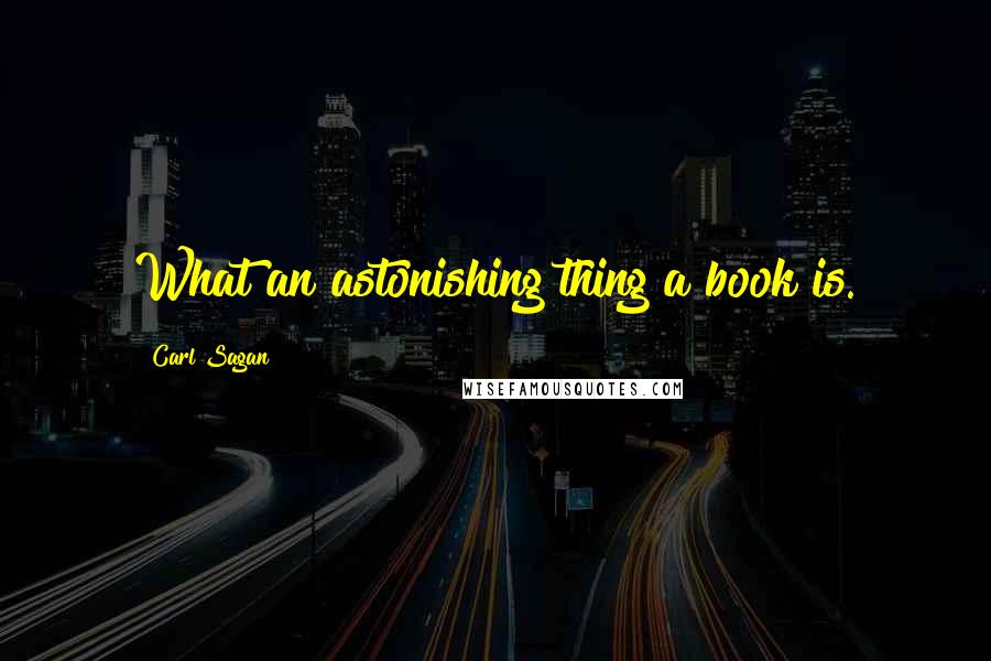 Carl Sagan Quotes: What an astonishing thing a book is.