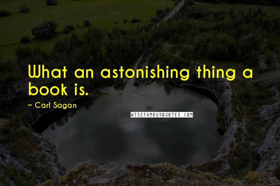 Carl Sagan Quotes: What an astonishing thing a book is.