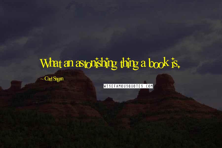 Carl Sagan Quotes: What an astonishing thing a book is.