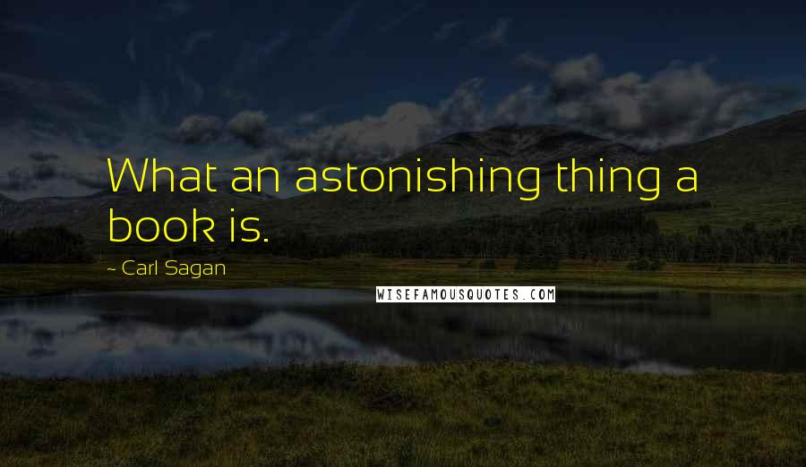 Carl Sagan Quotes: What an astonishing thing a book is.