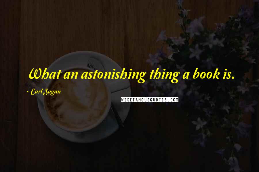 Carl Sagan Quotes: What an astonishing thing a book is.