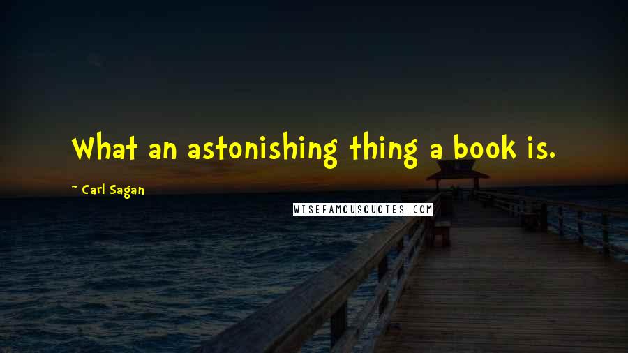 Carl Sagan Quotes: What an astonishing thing a book is.