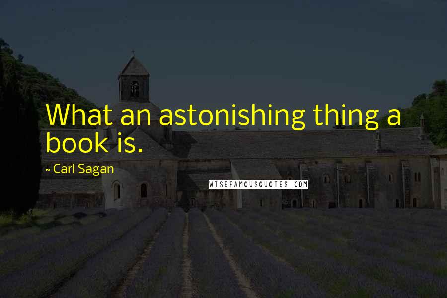 Carl Sagan Quotes: What an astonishing thing a book is.