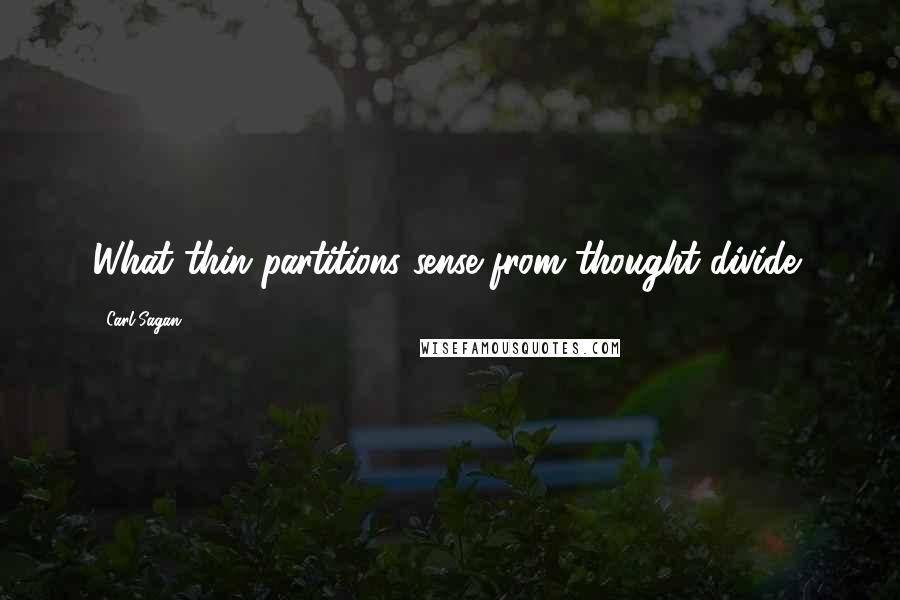 Carl Sagan Quotes: What thin partitions sense from thought divide!