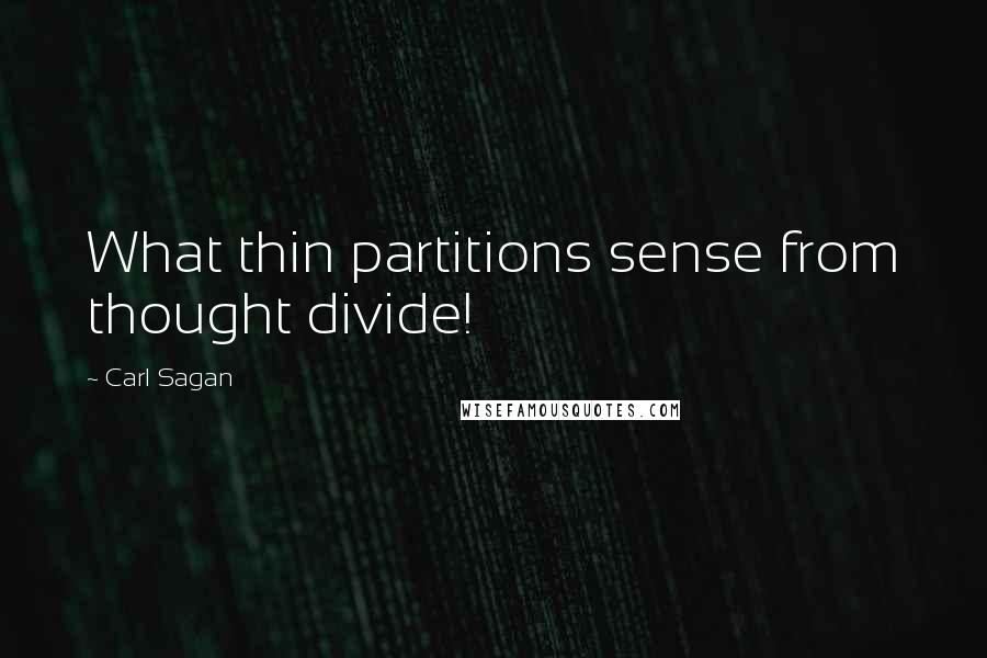Carl Sagan Quotes: What thin partitions sense from thought divide!