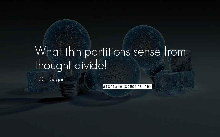Carl Sagan Quotes: What thin partitions sense from thought divide!