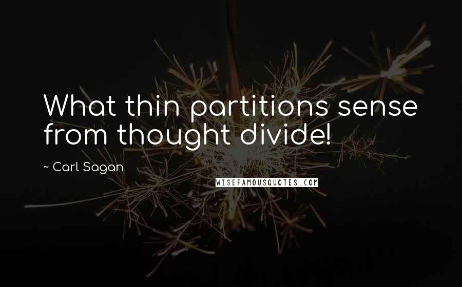 Carl Sagan Quotes: What thin partitions sense from thought divide!