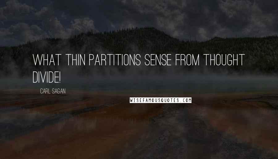Carl Sagan Quotes: What thin partitions sense from thought divide!
