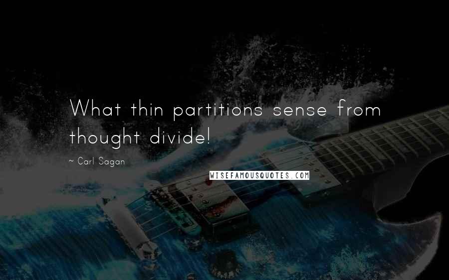 Carl Sagan Quotes: What thin partitions sense from thought divide!