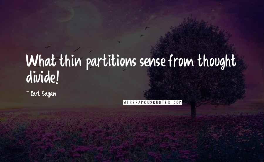 Carl Sagan Quotes: What thin partitions sense from thought divide!