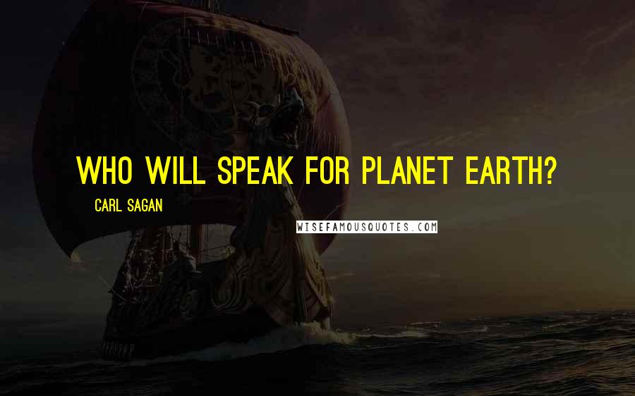 Carl Sagan Quotes: Who will speak for Planet Earth?