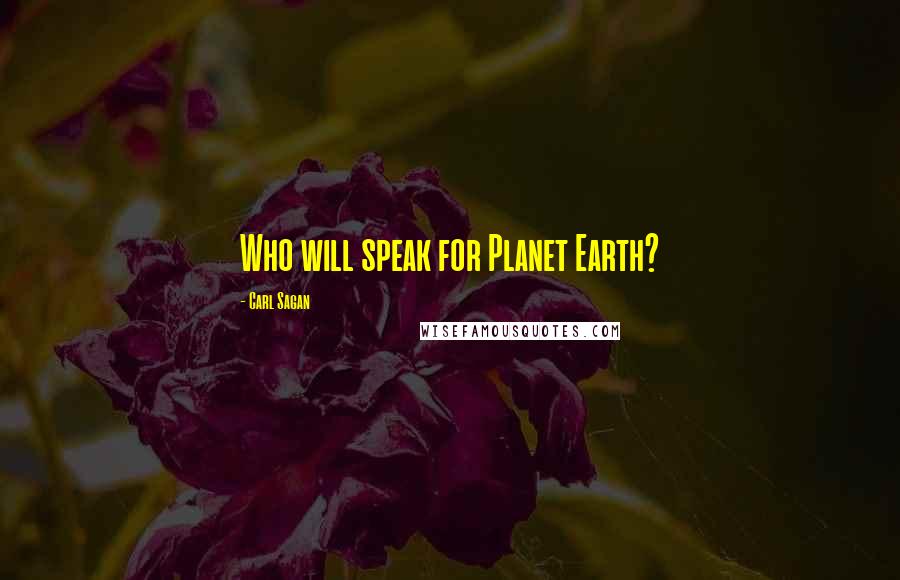 Carl Sagan Quotes: Who will speak for Planet Earth?