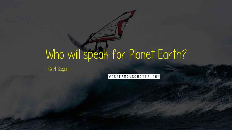 Carl Sagan Quotes: Who will speak for Planet Earth?