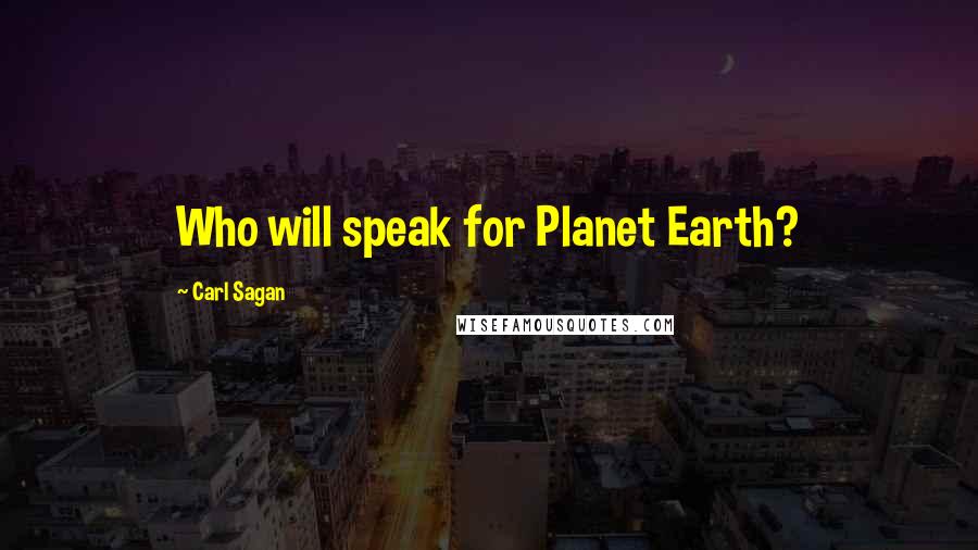 Carl Sagan Quotes: Who will speak for Planet Earth?