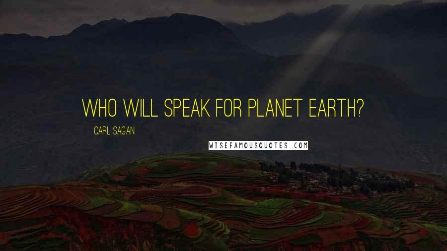 Carl Sagan Quotes: Who will speak for Planet Earth?