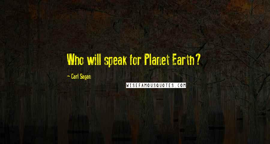 Carl Sagan Quotes: Who will speak for Planet Earth?