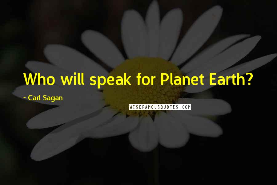 Carl Sagan Quotes: Who will speak for Planet Earth?