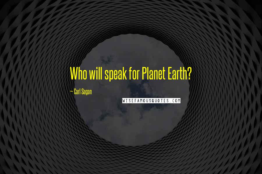 Carl Sagan Quotes: Who will speak for Planet Earth?