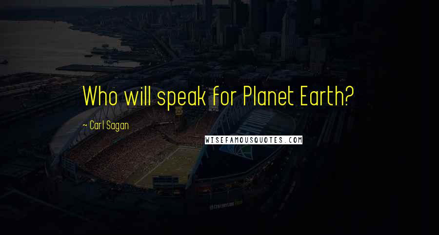 Carl Sagan Quotes: Who will speak for Planet Earth?