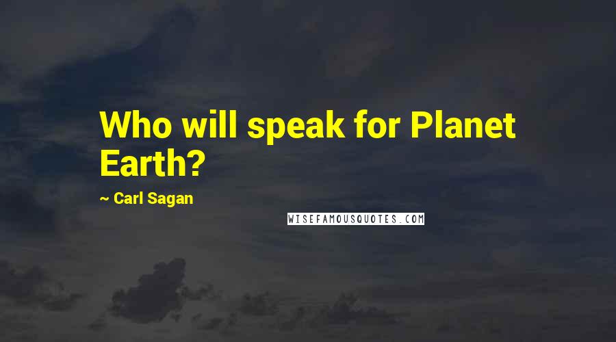 Carl Sagan Quotes: Who will speak for Planet Earth?