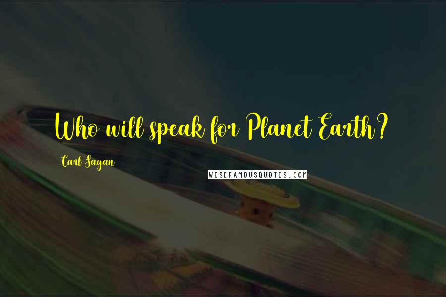 Carl Sagan Quotes: Who will speak for Planet Earth?