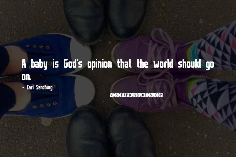 Carl Sandburg Quotes: A baby is God's opinion that the world should go on.