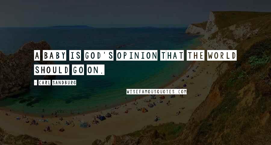 Carl Sandburg Quotes: A baby is God's opinion that the world should go on.