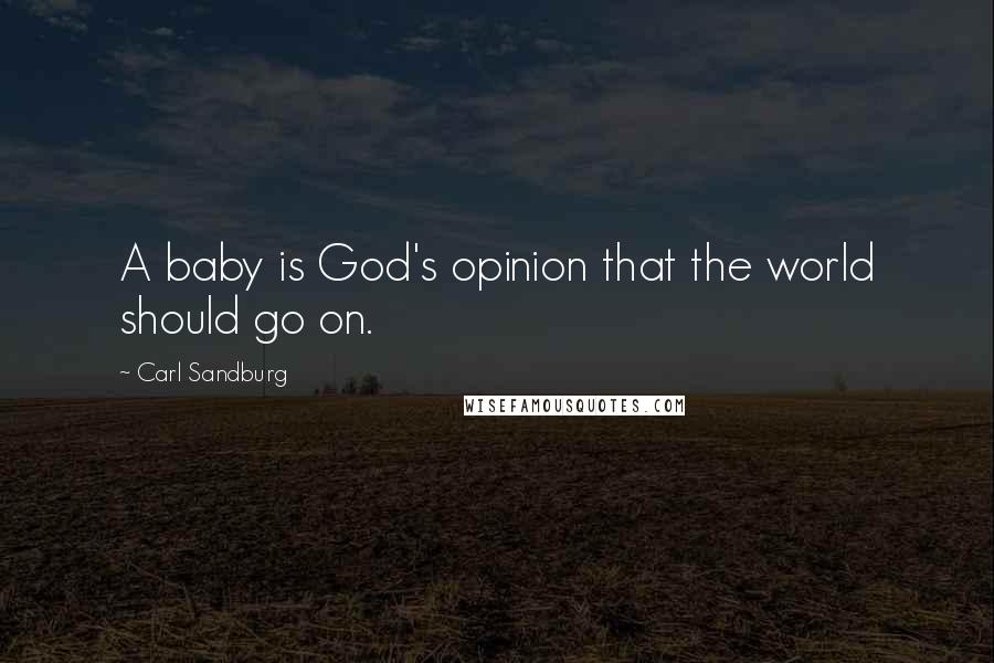 Carl Sandburg Quotes: A baby is God's opinion that the world should go on.