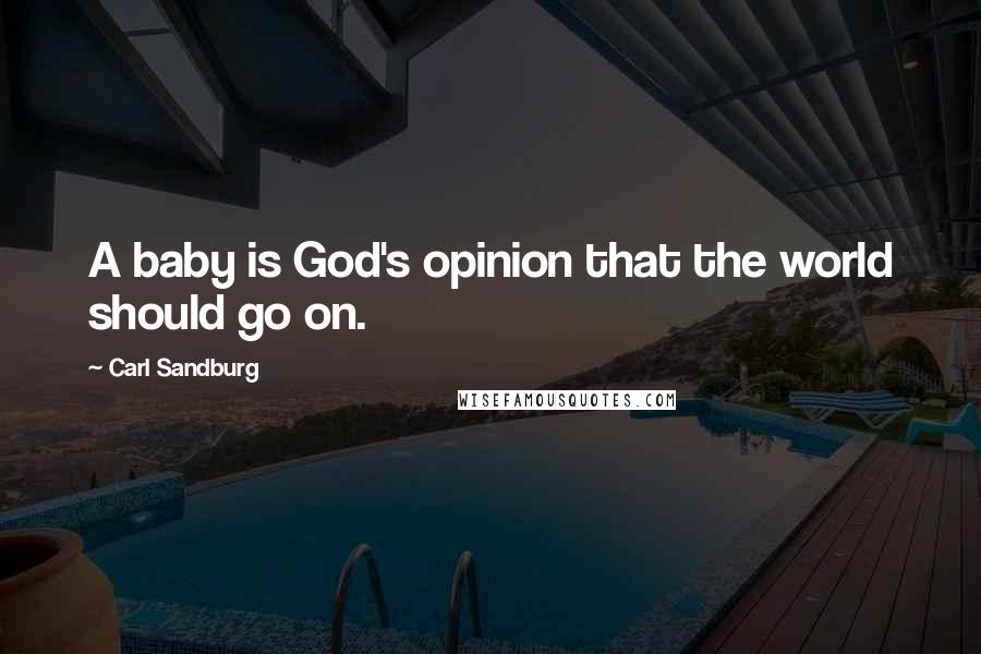 Carl Sandburg Quotes: A baby is God's opinion that the world should go on.