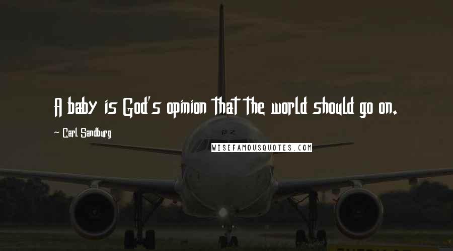 Carl Sandburg Quotes: A baby is God's opinion that the world should go on.
