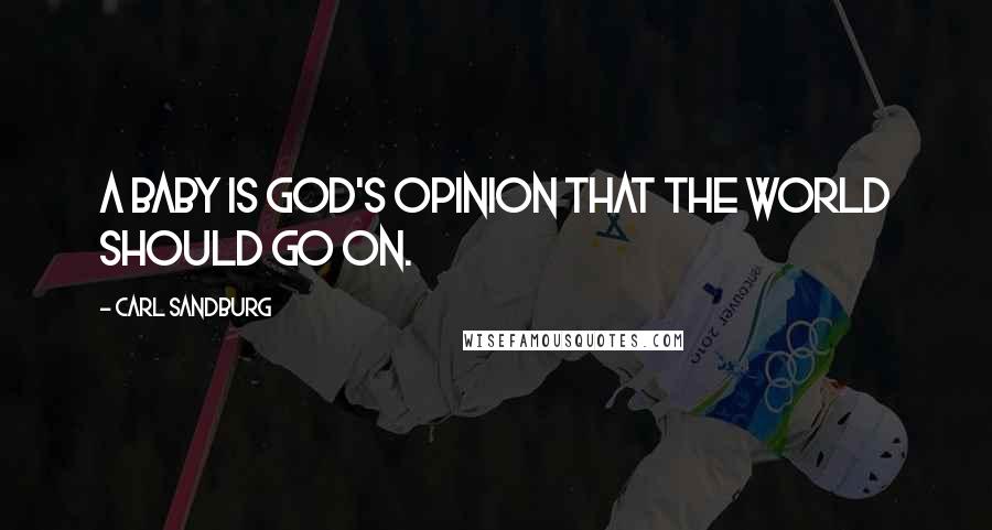 Carl Sandburg Quotes: A baby is God's opinion that the world should go on.