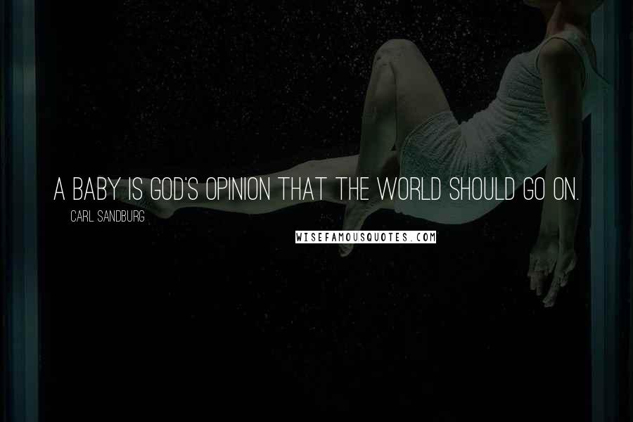 Carl Sandburg Quotes: A baby is God's opinion that the world should go on.