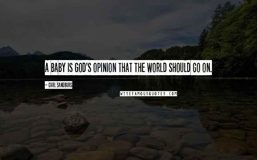 Carl Sandburg Quotes: A baby is God's opinion that the world should go on.
